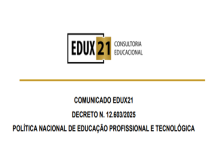 EDUX21 emite comunicado sobre o Decreto Nº 12.603/2025 que dispõe da Política Nacional de Educação Profissional e Tecnológica