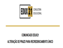 EDUX21 emite comunicado sobre a Alteração de Prazo para o Recredenciamento Unificado 